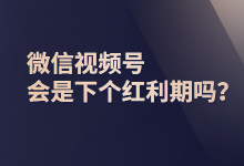 微信视频号现在值不值得做?微信视频号视频做什么样的内容?-赵阳SEM博客