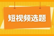 短视频运营 | 爆款“短视频选题”6个方面，新手必看！-赵阳SEM博客