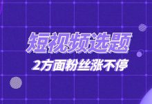 如何做好短视频内容？两个方面做好短视频选题，粉丝涨不停！-赵阳SEM博客