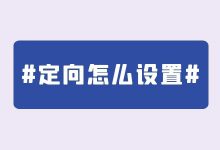 信息流广告账户定向应该怎么设置？2000字一篇给你讲透！-赵阳SEM博客