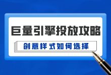巨量引擎广告投放攻略（6）| 巨量引擎创意样式如何选择？-赵阳SEM博客