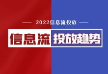 重磅！巨量引擎、百度、广点通2022【信息流投放趋势】-赵阳SEM博客