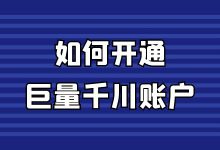 巨量千川如何开户？怎么开通巨量千川账户？一文了解！-赵阳SEM博客