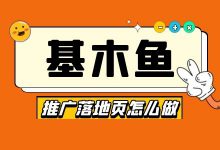 基木鱼推广落地页怎么做？2方面掌握竞价推广基木鱼落地页制作！-赵阳SEM博客