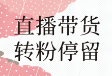 抖音直播带货如何提升转粉停留？教你掌握提升转粉的八大技巧-赵阳SEM博客