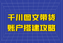 《巨量千川图文带货账户搭建攻略》-巨量千川账户搭建-赵阳SEM博客