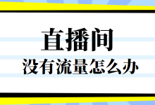 直播间没有流量怎么办？一招完美解决直播间没有流量这个难题！-赵阳SEM博客