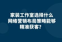 家装行业选择什么网络营销布局能够精准获客?-赵阳SEM博客