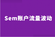 Sem账户流量波动大什么原因?原因分析+优化方法【干货】-赵阳SEM博客