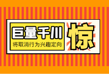 巨量千川广告投放将取消行为兴趣定向，到底是不是真的？-赵阳SEM博客