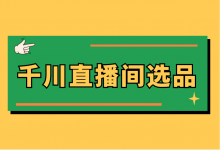 直播间应该怎么选品？直播带货选品渠道有哪些？巨量千川广告投放-赵阳SEM博客