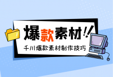 巨量千川视频素材怎么做？3个，爆款巨量千川视频素材制作技巧！-赵阳SEM博客