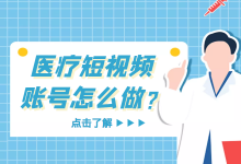 医疗类短视频账号怎么做？医疗类短视频账号内容输出的4个方向！-赵阳SEM博客