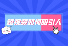 短视频运营：短视频如何吸引人？1招教你，短视频怎样留住用户！-赵阳SEM博客