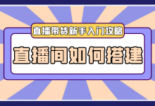 抖音直播带货新手入门攻略：直播间如何搭建？需要哪些设备？-赵阳SEM博客