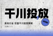 美妆行业巨量千川怎么投放？巨量千川投放策略制定五部曲！-赵阳SEM博客