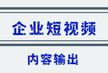 做企业短视频不知道输出什么内容？不妨来看这篇文章-赵阳SEM博客