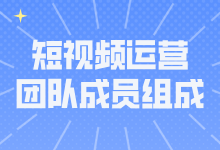 短视频运营团队成员组成有哪些？各成员的工作职责是什么？-赵阳SEM博客