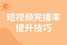 短视频完播率低怎么办？提升视频完播率技巧分享给你-赵阳SEM博客